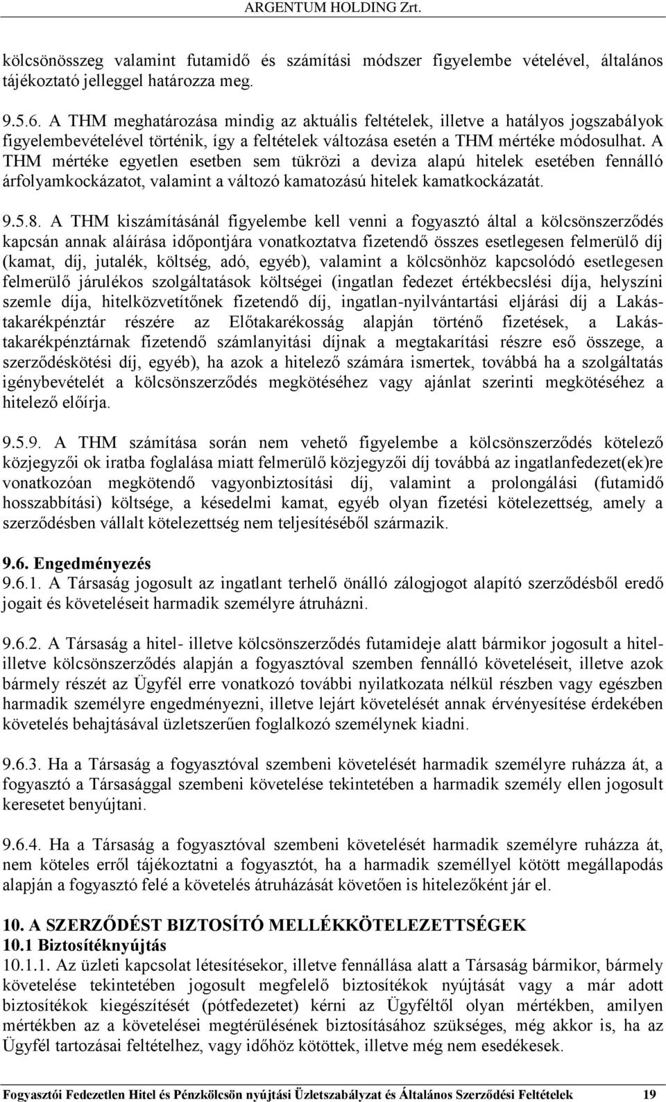 A THM mértéke egyetlen esetben sem tükrözi a deviza alapú hitelek esetében fennálló árfolyamkockázatot, valamint a változó kamatozású hitelek kamatkockázatát. 9.5.8.