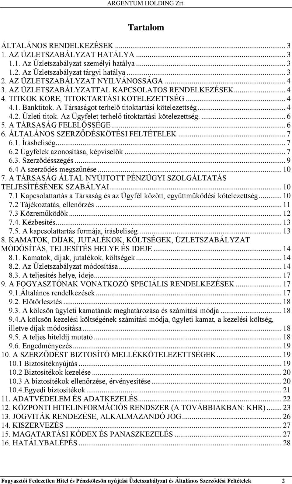 Az Ügyfelet terhelő titoktartási kötelezettség.... 6 5. A TÁRSASÁG FELELŐSSÉGE... 6 6. ÁLTALÁNOS SZERZŐDÉSKÖTÉSI FELTÉTELEK... 7 6.1. Írásbeliség... 7 6.2 Ügyfelek azonosítása, képviselők... 7 6.3.