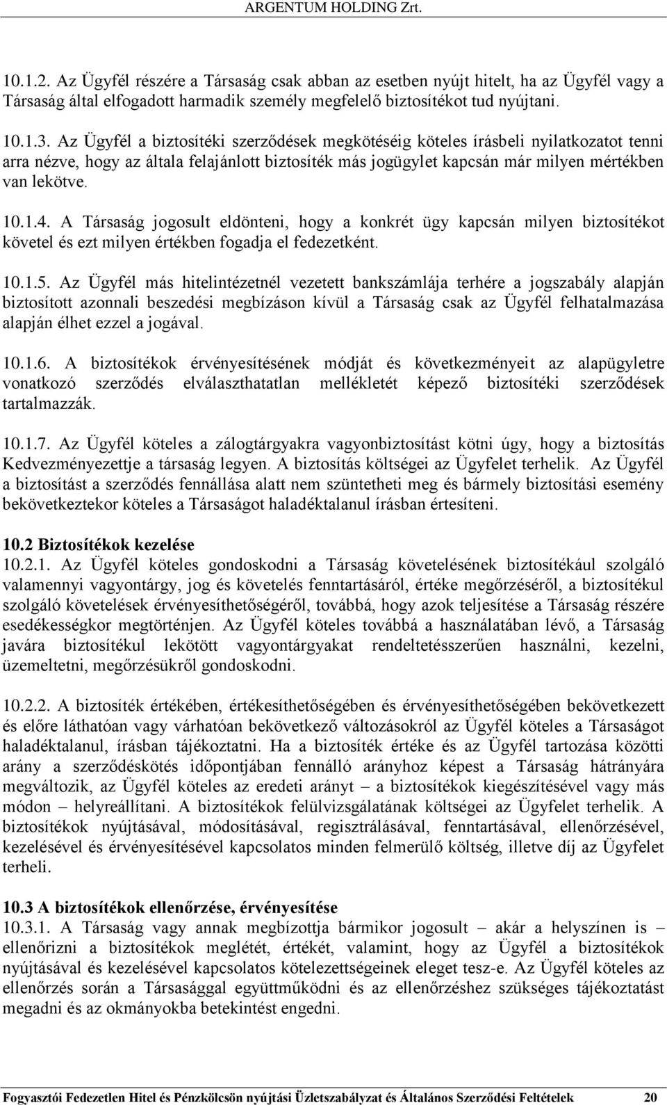 A Társaság jogosult eldönteni, hogy a konkrét ügy kapcsán milyen biztosítékot követel és ezt milyen értékben fogadja el fedezetként. 10.1.5.