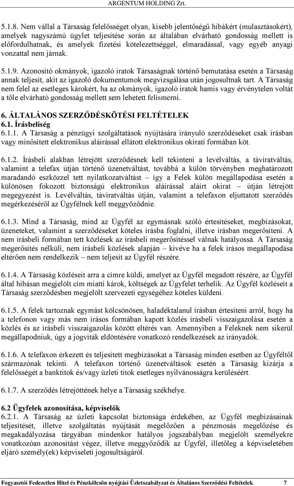 amelyek fizetési kötelezettséggel, elmaradással, vagy egyéb anyagi vonzattal nem járnak. 5.1.9.