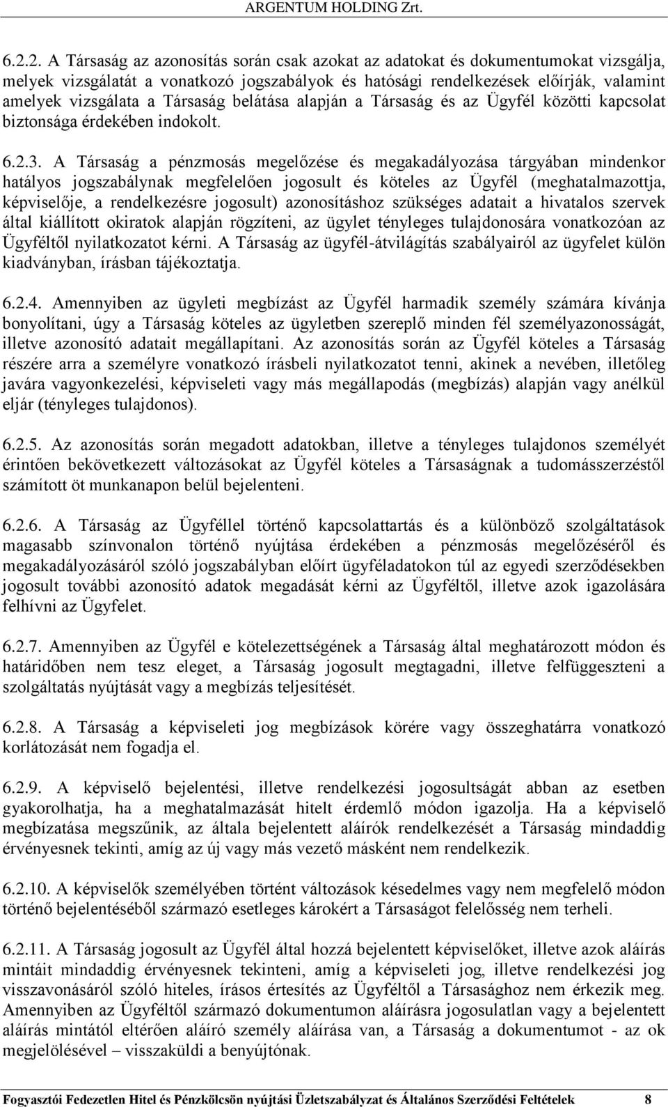 A Társaság a pénzmosás megelőzése és megakadályozása tárgyában mindenkor hatályos jogszabálynak megfelelően jogosult és köteles az Ügyfél (meghatalmazottja, képviselője, a rendelkezésre jogosult)