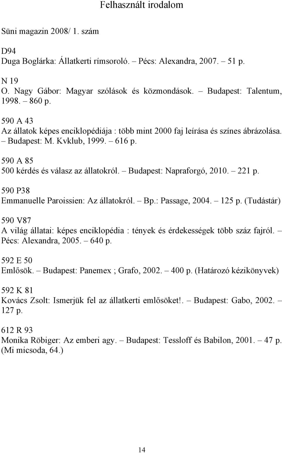 Budapest: Napraforgó, 2010. 221 p. 590 P38 Emmanuelle Paroissien: Az állatokról. Bp.: Passage, 2004. 125 p.