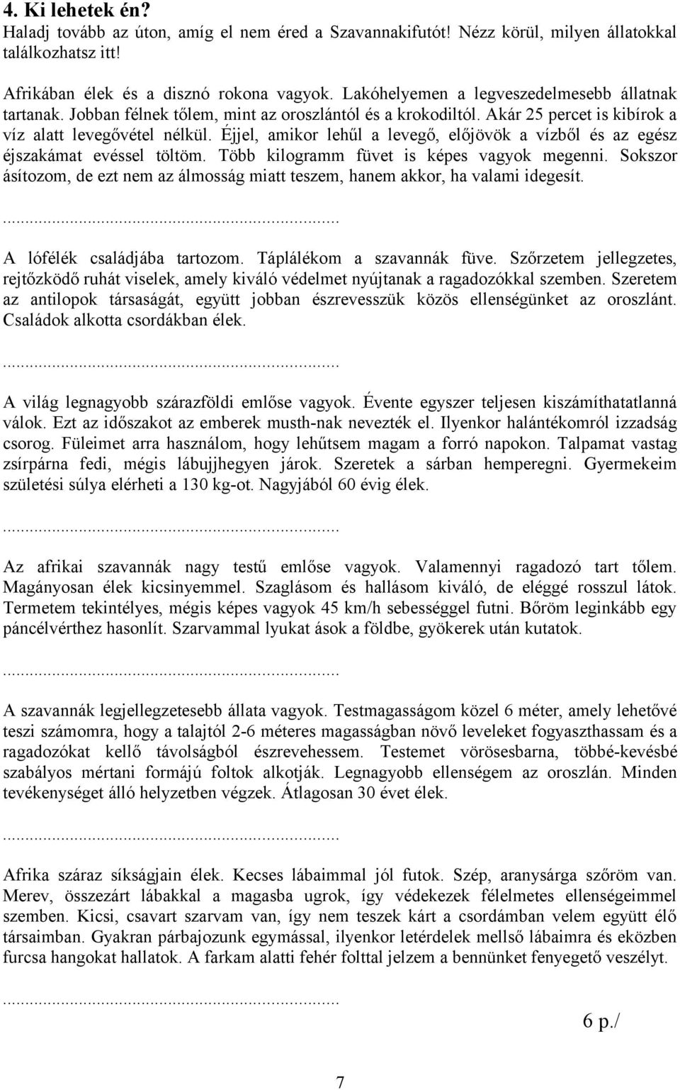 Éjjel, amikor lehűl a levegő, előjövök a vízből és az egész éjszakámat evéssel töltöm. Több kilogramm füvet is képes vagyok megenni.