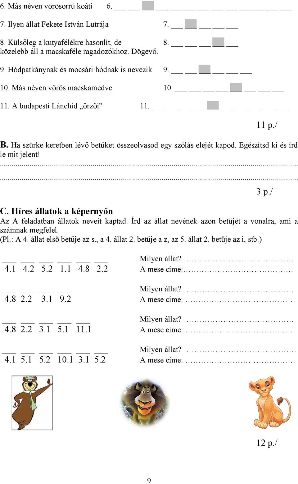 Egészítsd ki és írd le mit jelent!...... 3 p./ C. Híres állatok a képernyőn Az A feladatban állatok neveit kaptad. Írd az állat nevének azon betűjét a vonalra, ami a számnak megfelel. (Pl.: A 4.