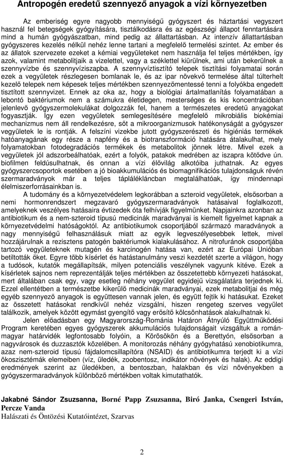 Az ember és az állatok szervezete ezeket a kémiai vegyületeket nem használja fel teljes mértékben, így azok, valamint metabolitjaik a vizelettel, vagy a széklettel kiürülnek, ami után bekerülnek a