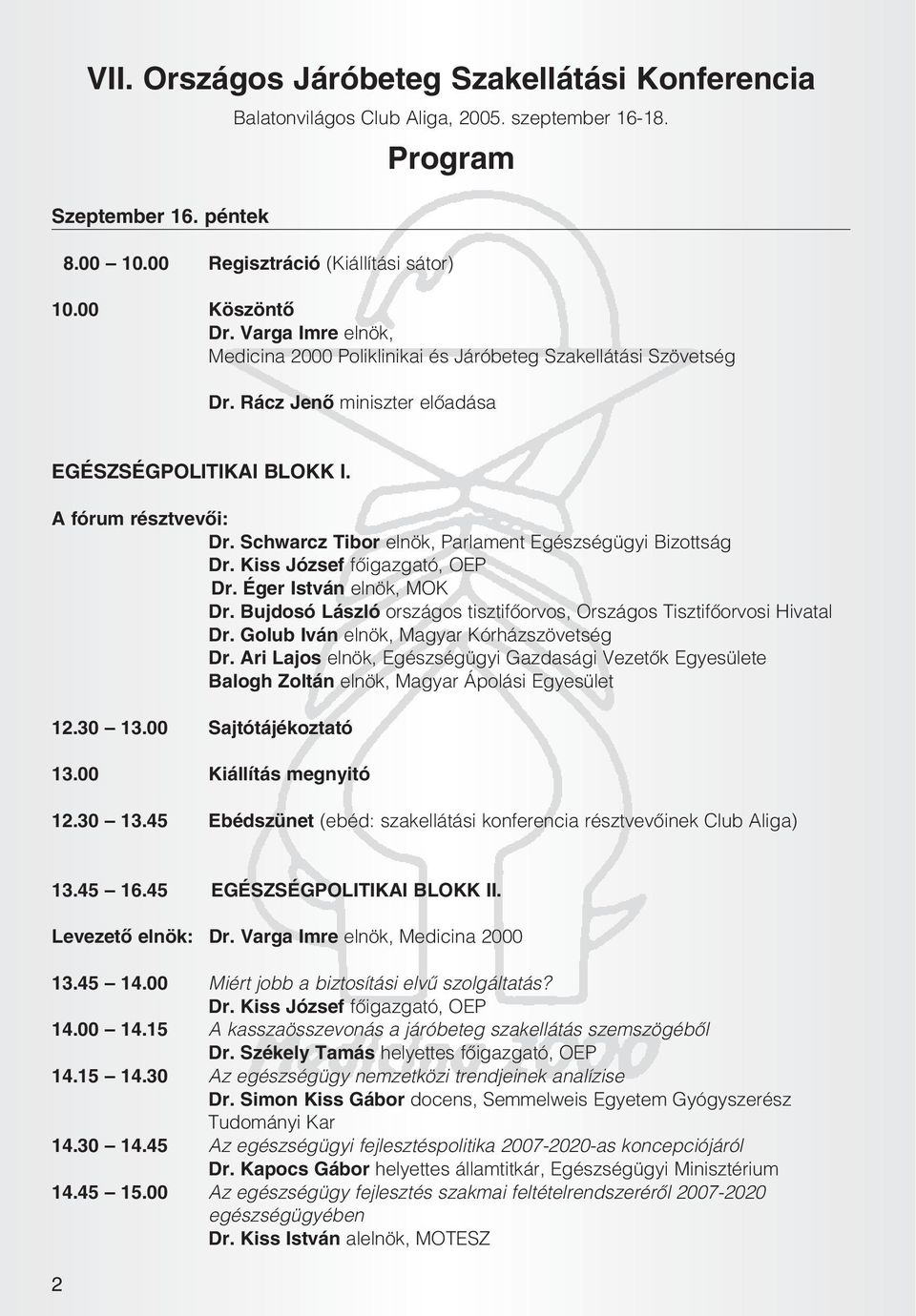 Kiss József fôigazgató, OEP Dr. Éger István elnök, MOK Dr. Bujdosó László országos tisztifôorvos, Országos Tisztifôorvosi Hivatal Dr. Golub Iván elnök, Magyar Kórházszövetség Dr.