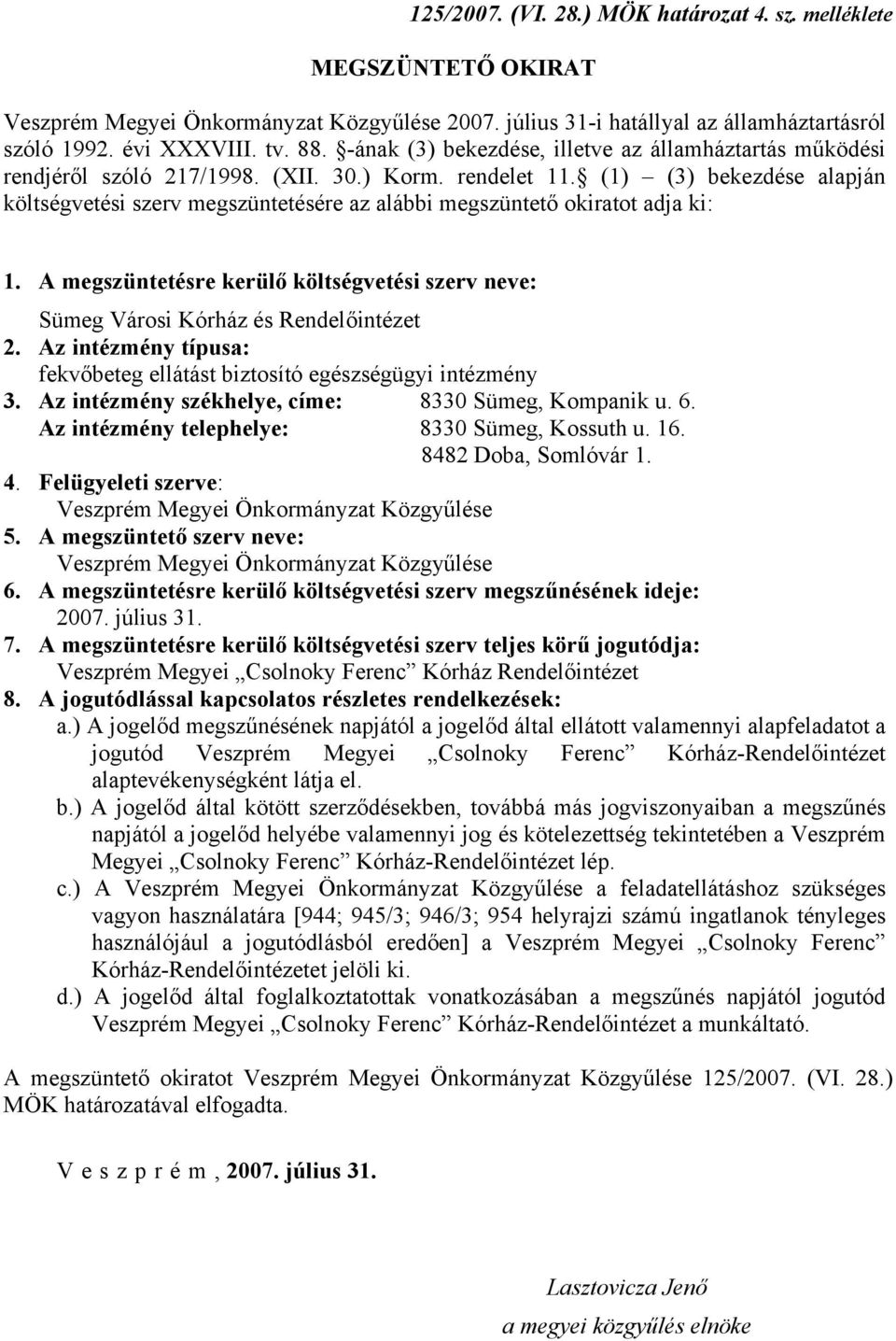 (1) (3) bekezdése alapján költségvetési szerv megszüntetésére az alábbi megszüntető okiratot adja ki: 1. A megszüntetésre kerülő költségvetési szerv neve: Sümeg Városi Kórház és Rendelőintézet 2.