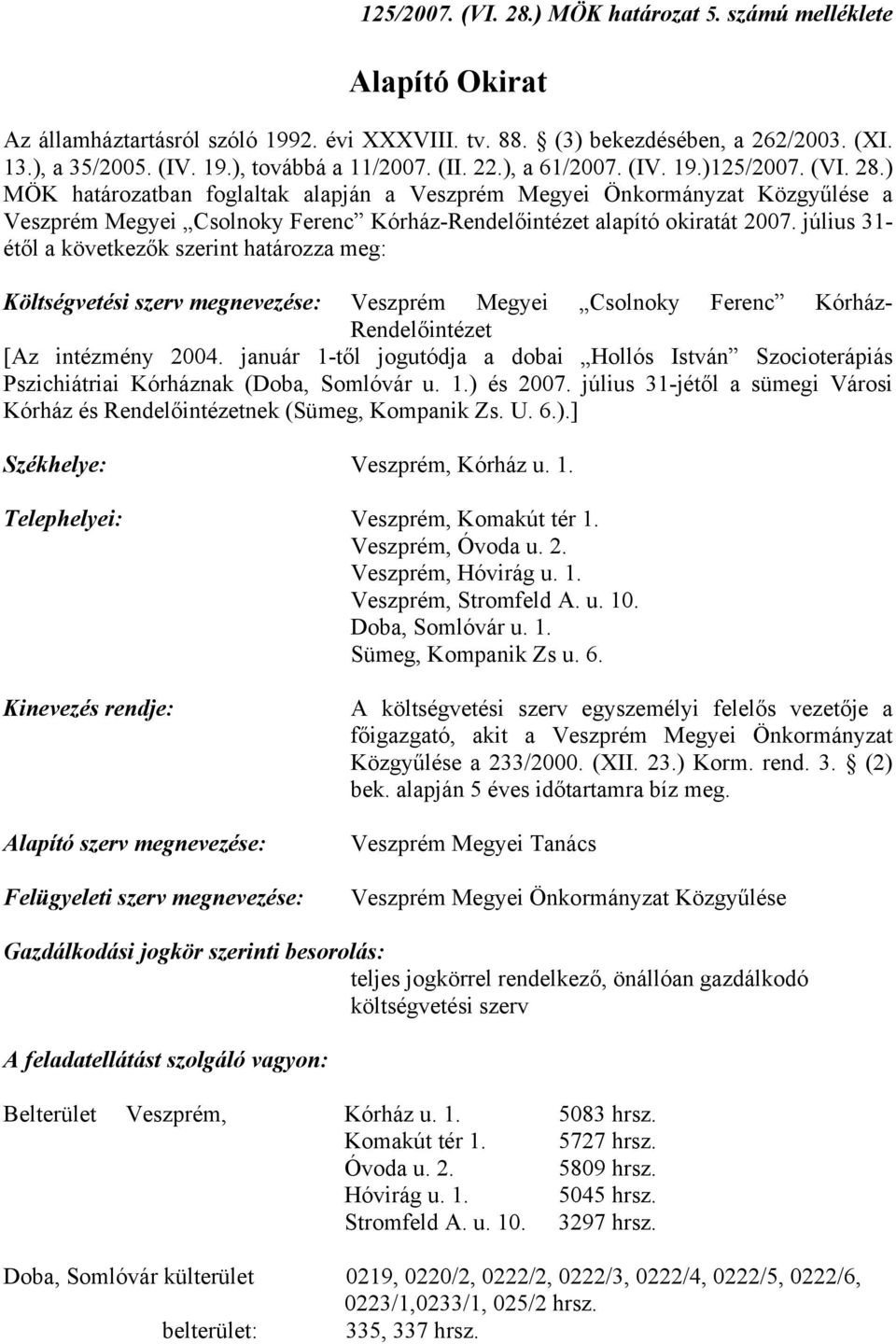 ) MÖK határozatban foglaltak alapján a Veszprém Megyei Önkormányzat Közgyűlése a Veszprém Megyei Csolnoky Ferenc Kórház-Rendelőintézet alapító okiratát 2007.