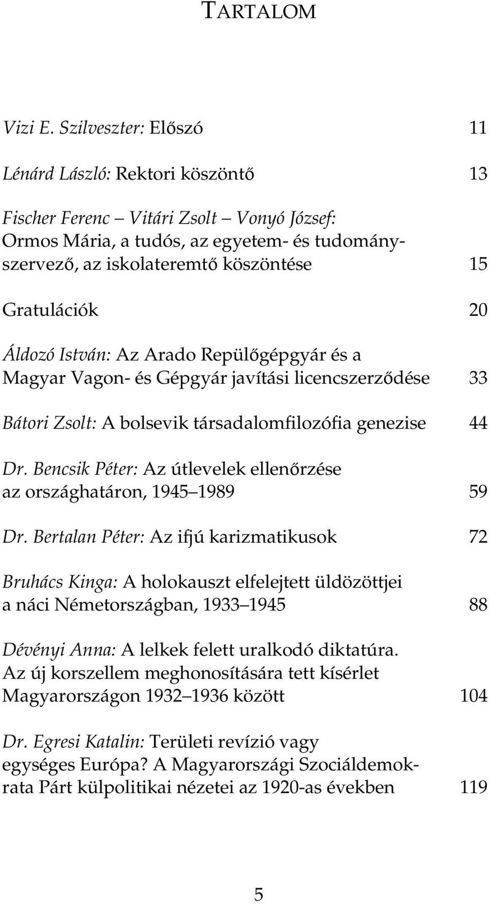 20 Áldozó István: Az Arado Repülőgépgyár és a Magyar Vagon- és Gépgyár javítási licencszerződése 33 Bátori Zsolt: A bolsevik társadalomfilozófia genezise 44 Dr.