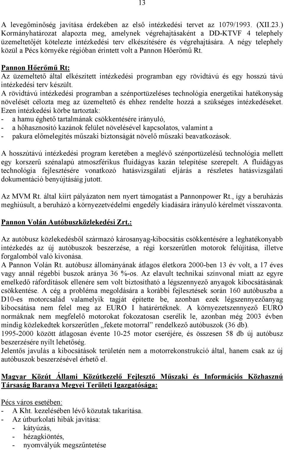 A négy telephely közül a Pécs környéke régióban érintett volt a Pannon Hőerőmű Rt.