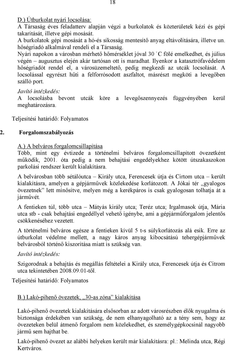 Nyári napokon a városban mérhető hőmérséklet jóval 30 `C fölé emelkedhet, és július végén augusztus elején akár tartósan ott is maradhat.