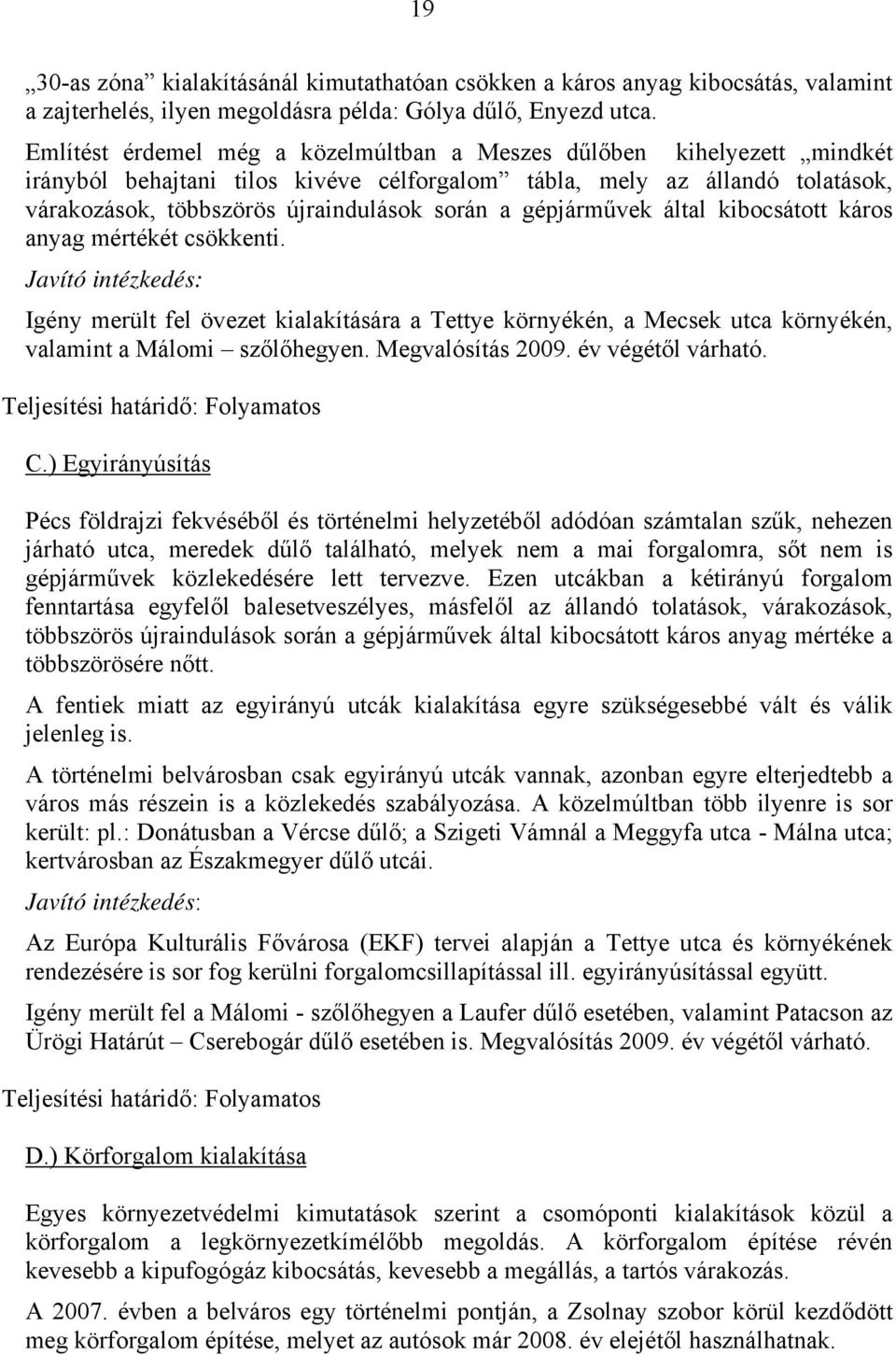 gépjárművek által kibocsátott káros anyag mértékét csökkenti. Javító intézkedés: Igény merült fel övezet kialakítására a Tettye környékén, a Mecsek utca környékén, valamint a Málomi szőlőhegyen.