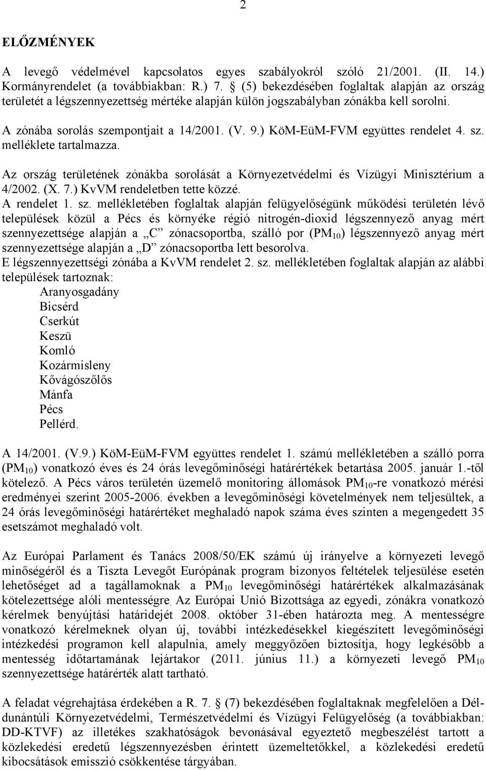 ) KöM-EüM-FVM együttes rendelet 4. sz. melléklete tartalmazza. Az ország területének zónákba sorolását a Környezetvédelmi és Vízügyi Minisztérium a 4/2002. (X. 7.) KvVM rendeletben tette közzé.