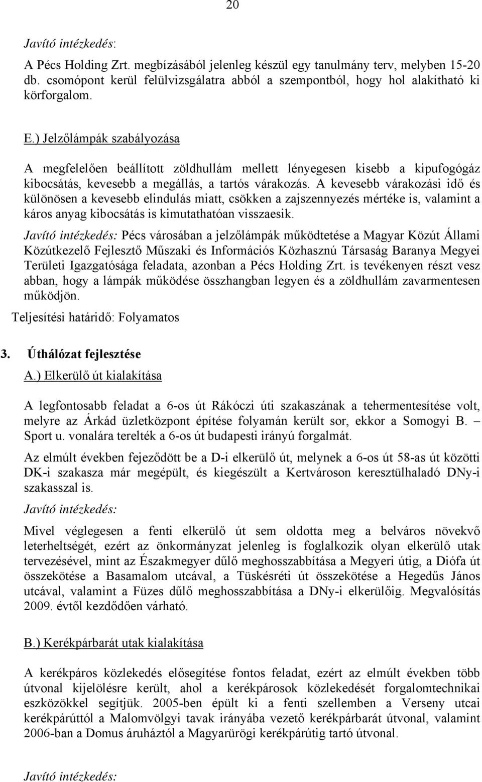 A kevesebb várakozási idő és különösen a kevesebb elindulás miatt, csökken a zajszennyezés mértéke is, valamint a káros anyag kibocsátás is kimutathatóan visszaesik.