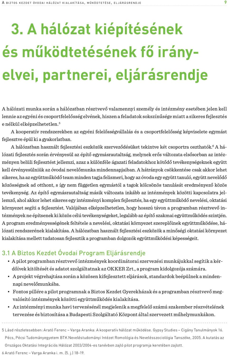 csoportfelelősség elvének, hiszen a feladatok sokszínűsége miatt a sikeres fejlesztés e nélkül elképzelhetetlen.