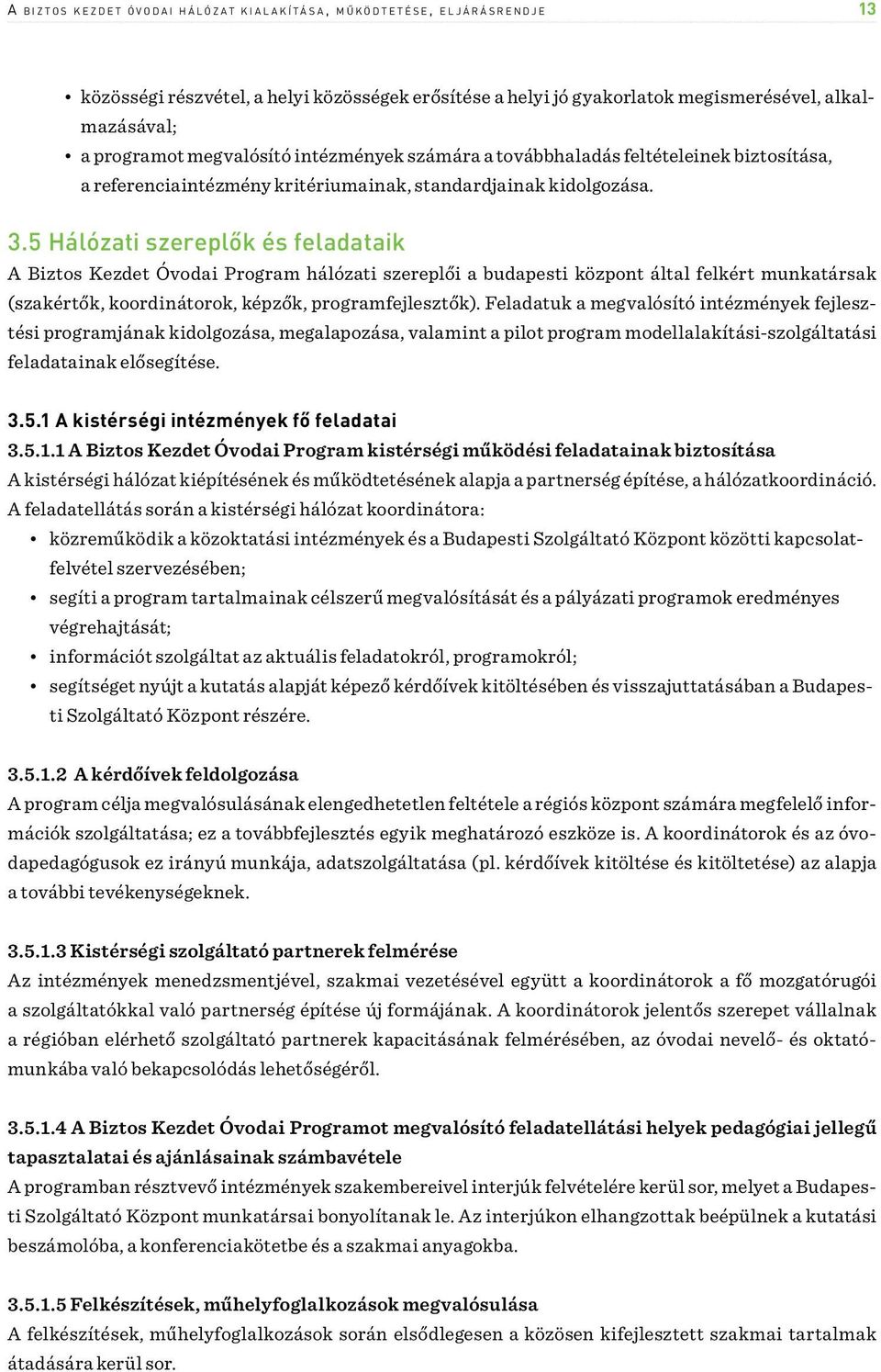 5 Hálózati szereplők és feladataik A Biztos Kezdet Óvodai Program hálózati szereplői a budapesti központ által felkért munkatársak (szakértők, koordinátorok, képzők, programfejlesztők).