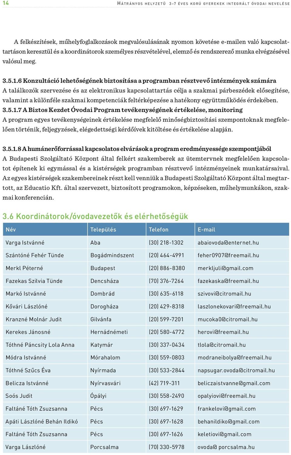 6 Konzultáció lehetőségének biztosítása a programban résztvevő intézmények számára A találkozók szervezése és az elektronikus kapcsolattartás célja a szakmai párbeszédek elősegítése, valamint a