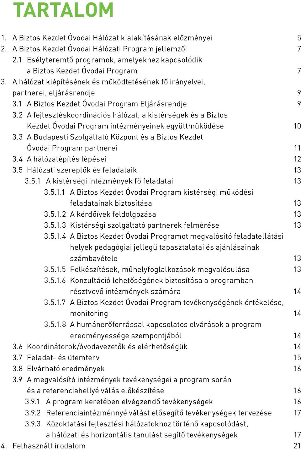 1 A Biztos Kezdet Óvodai Program Eljárásrendje 9 3.2 A fejlesztéskoordinációs hálózat, a kistérségek és a Biztos Kezdet Óvodai Program intézményeinek együttműködése 10 3.