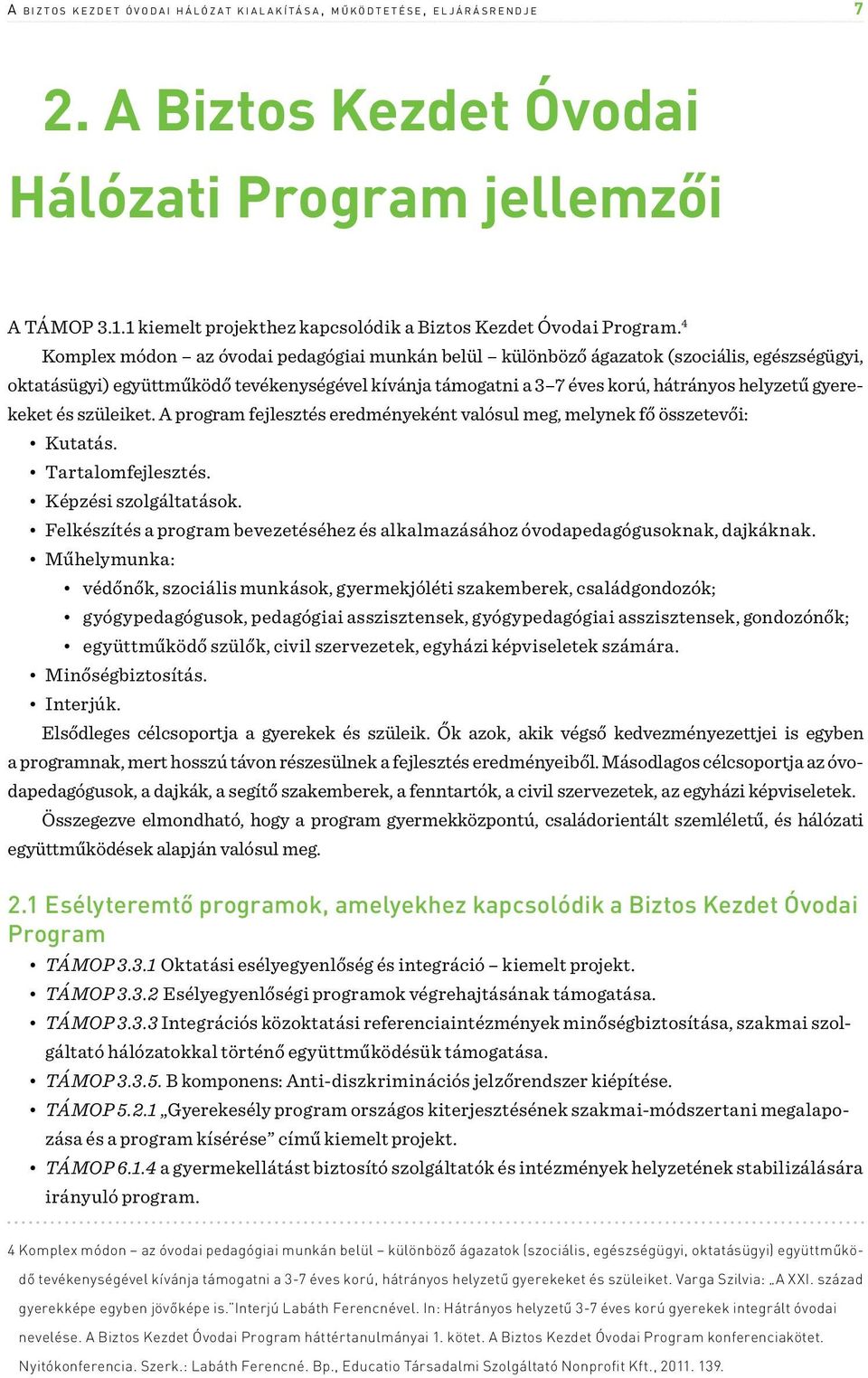 4 Komplex módon az óvodai pedagógiai munkán belül különböző ágazatok (szociális, egészségügyi, oktatásügyi) együttműködő tevékenységével kívánja támogatni a 3 7 éves korú, hátrányos helyzetű