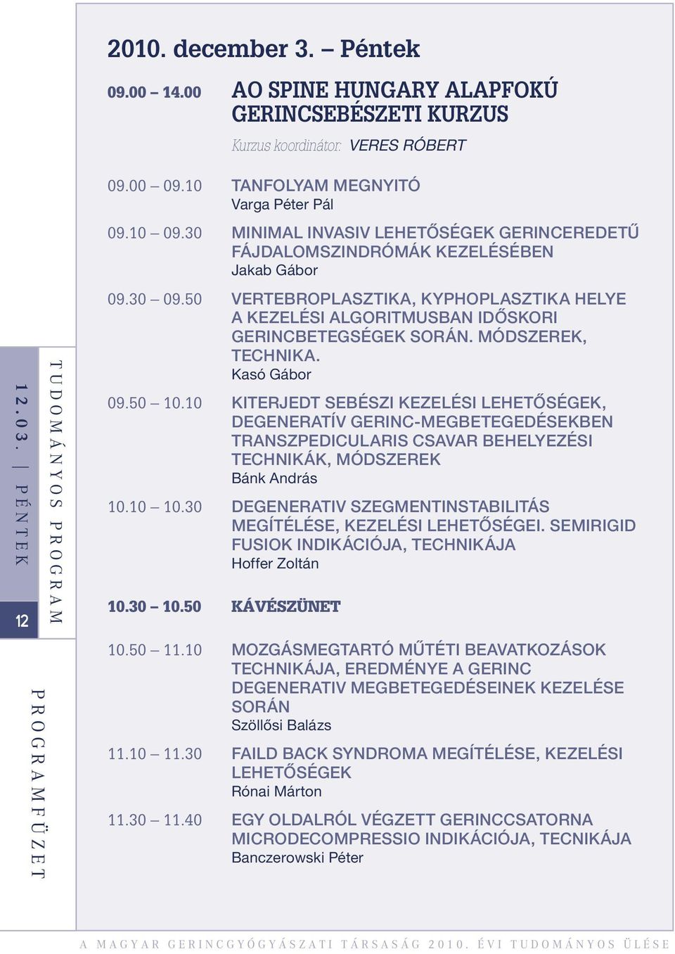 50 VERTEBROPLASZTIKA, KYPHOPLASZTIKA HELYE A KEZELÉSI ALGORITMUSBAN IDÔSKORI GERINCBETEGSÉGEK SORÁN. MÓDSZEREK, TECHNIKA. Kasó Gábor 09.50 10.