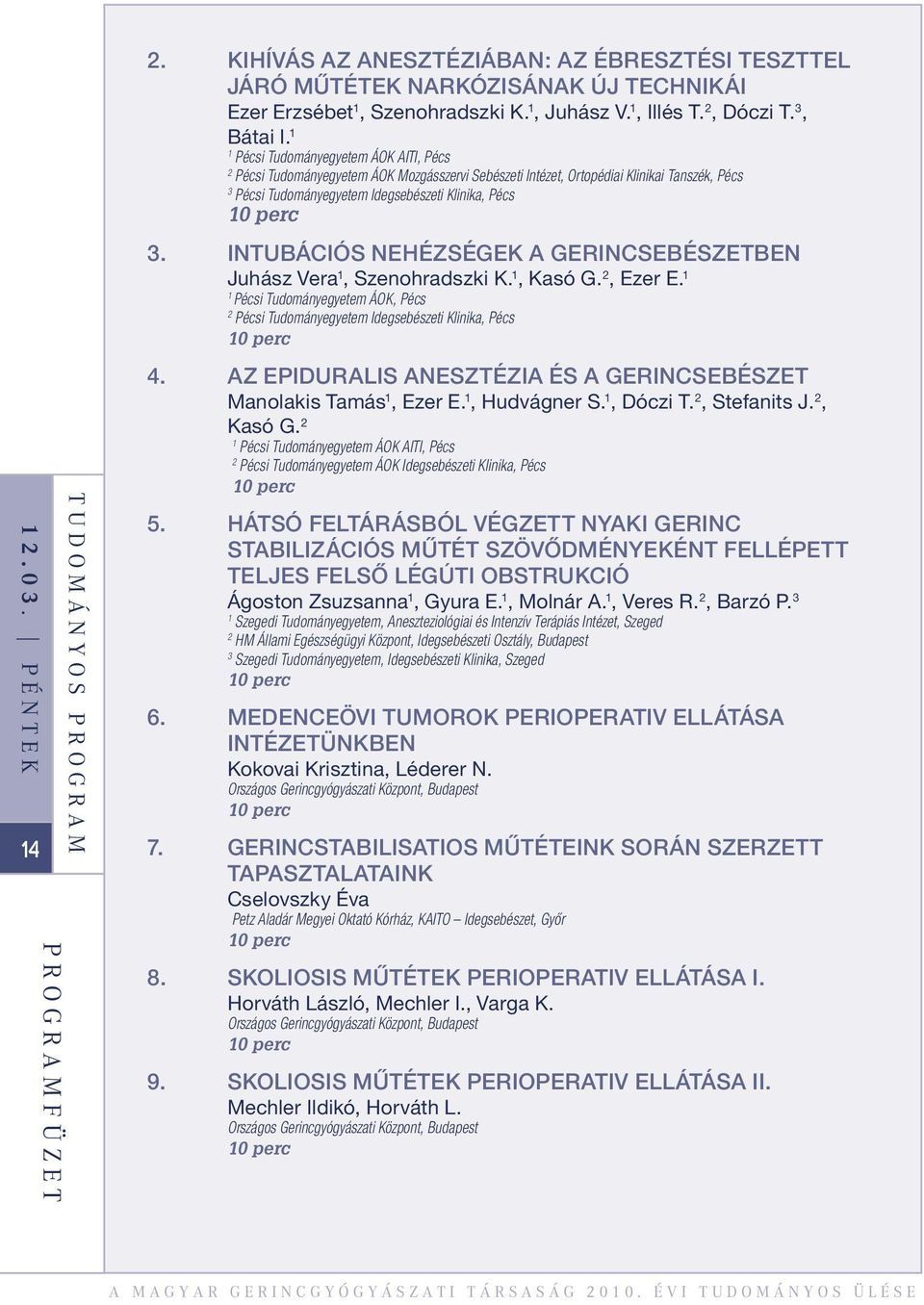 1 1 Pécsi Tudományegyetem ÁOK AITI, Pécs 2 Pécsi Tudományegyetem ÁOK Mozgásszervi Sebészeti Intézet, Ortopédiai Klinikai Tanszék, Pécs 3 Pécsi Tudományegyetem Idegsebészeti Klinika, Pécs 3.