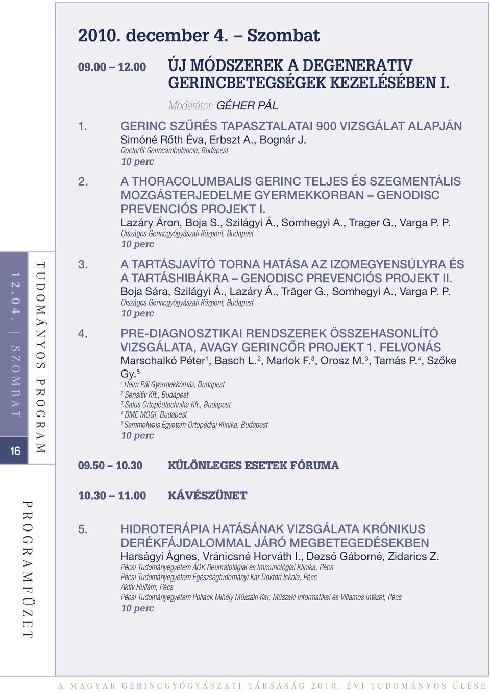 A THORACOLUMBALIS GERINC TELJES ÉS SZEGMENTÁLIS MOZGÁSTERJEDELME GYERMEKKORBAN GENODISC PREVENCIÓS PROJEKT I. Lazáry Áron, Boja S., Szilágyi Á., Somhegyi A., Trager G., Varga P. P. Országos Gerincgyógyászati Központ, Budapest 3.