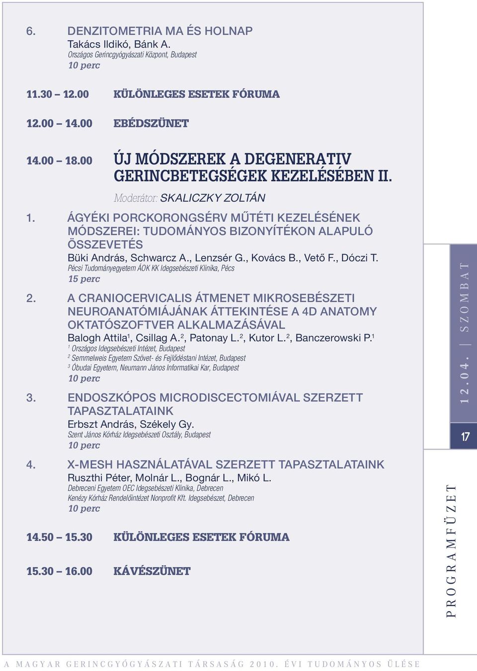 ÁGYÉKI PORCKORONGSÉRV MÛTÉTI KEZELÉSÉNEK MÓDSZEREI: TUDOMÁNYOS BIZONYÍTÉKON ALAPULÓ ÖSSZEVETÉS Büki András, Schwarcz A., Lenzsér G., Kovács B., Vetô F., Dóczi T.