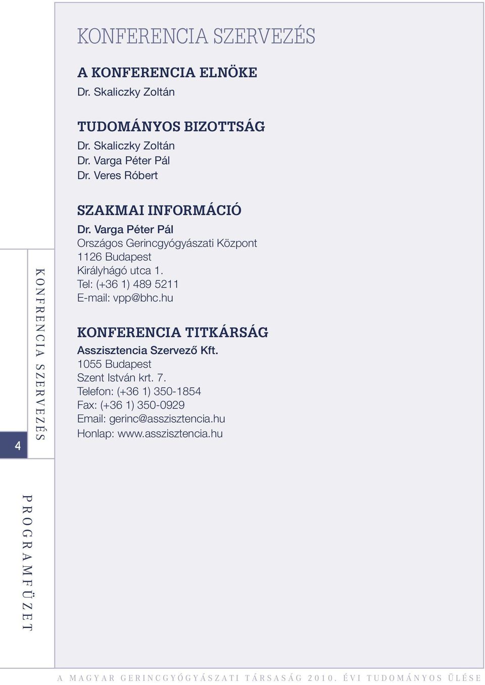 Varga Péter Pál Országos Gerincgyógyászati Központ 1126 Budapest Királyhágó utca 1. Tel: (+36 1) 489 5211 E-mail: vpp@bhc.