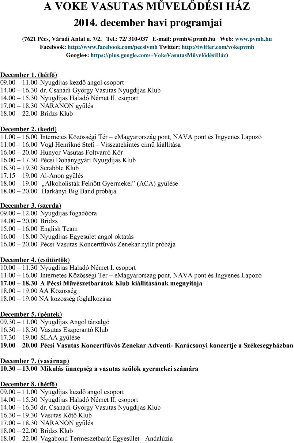 00 Vogl Henrikné Stefi - Visszatekintés című kiállítása 16.00 17.30 Pécsi Dohánygyári Nyugdíjas Klub 17.15 19.00 Al-Anon gyűlés December 3. (szerda) 16.00 20.