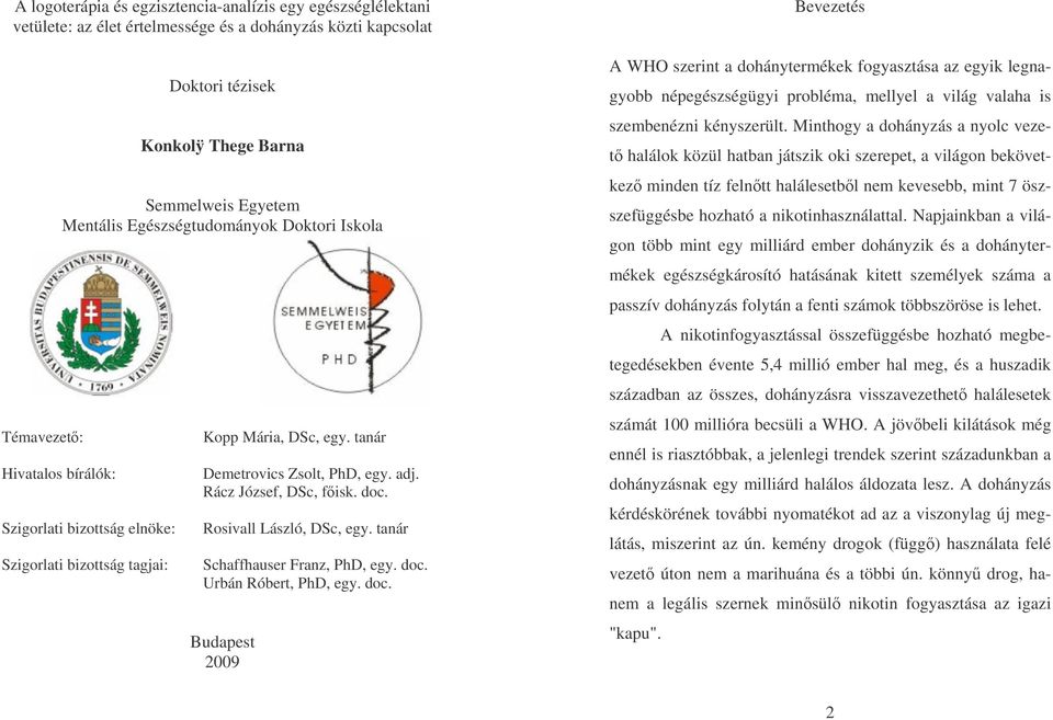 Rácz József, DSc, főisk. doc. Rosivall László, DSc, egy. tanár Schaffhauser Franz, PhD, egy. doc. Urbán Róbert, PhD, egy. doc. Budapest 2009 Bevezetés A WHO szerint a dohánytermékek fogyasztása az egyik legnagyobb népegészségügyi probléma, mellyel a világ valaha is szembenézni kényszerült.