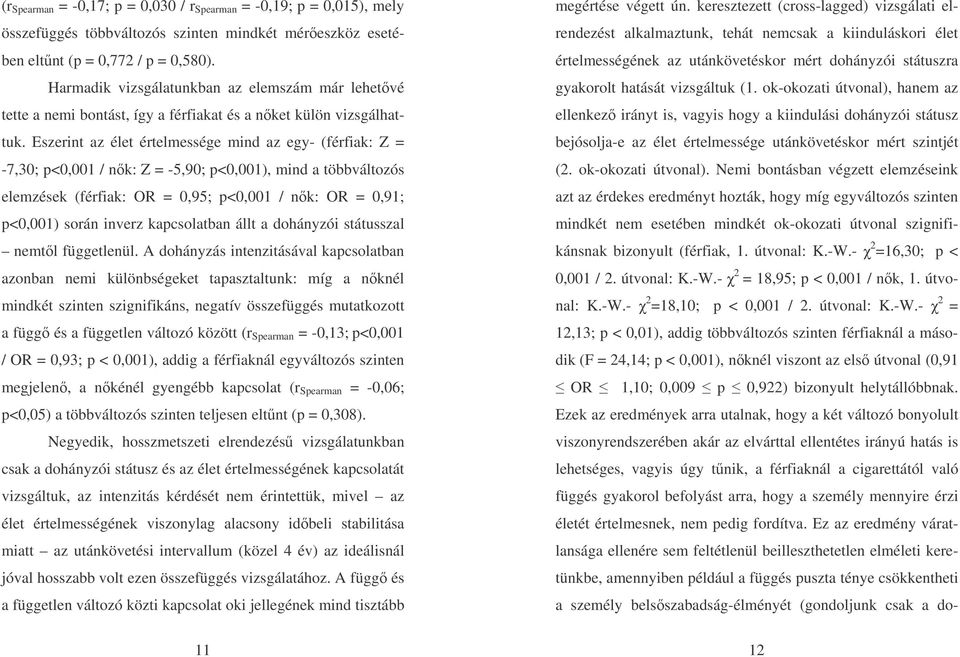 Eszerint az élet értelmessége mind az egy- (férfiak: Z = -7,30; p<0,001 / nők: Z = -5,90; p<0,001), mind a többváltozós elemzések (férfiak: OR = 0,95; p<0,001 / nők: OR = 0,91; p<0,001) során inverz