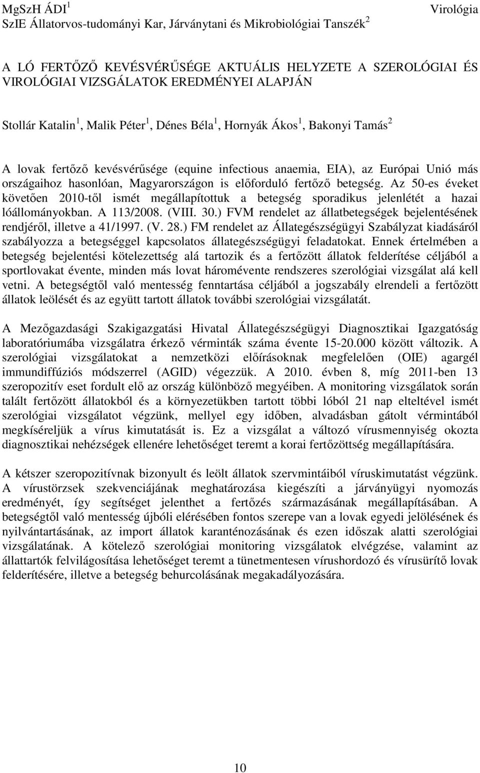 Magyarországon is előforduló fertőző betegség. Az 50-es éveket követően 2010-től ismét megállapítottuk a betegség sporadikus jelenlétét a hazai lóállományokban. A 113/2008. (VIII. 30.