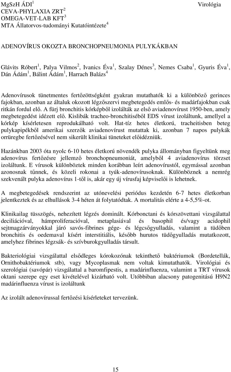 általuk okozott légzőszervi megbetegedés emlős- és madárfajokban csak ritkán fordul elő. A fürj bronchitis kórképből izolálták az első aviadenovírust 1950-ben, amely megbetegedést idézett elő.