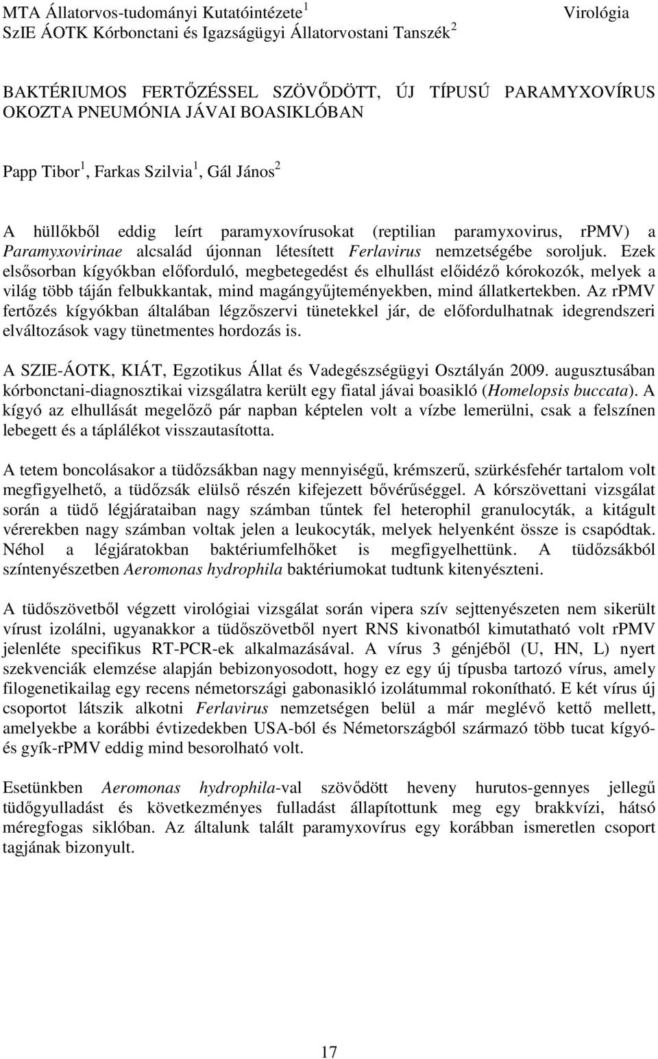 soroljuk. Ezek elsősorban kígyókban előforduló, megbetegedést és elhullást előidéző kórokozók, melyek a világ több táján felbukkantak, mind magángyűjteményekben, mind állatkertekben.