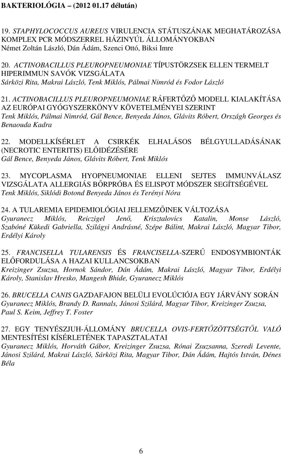 ACTINOBACILLUS PLEUROPNEUMONIAE TÍPUSTÖRZSEK ELLEN TERMELT HIPERIMMUN SAVÓK VIZSGÁLATA Sárközi Rita, Makrai László, Tenk Miklós, Pálmai Nimród és Fodor László 21.