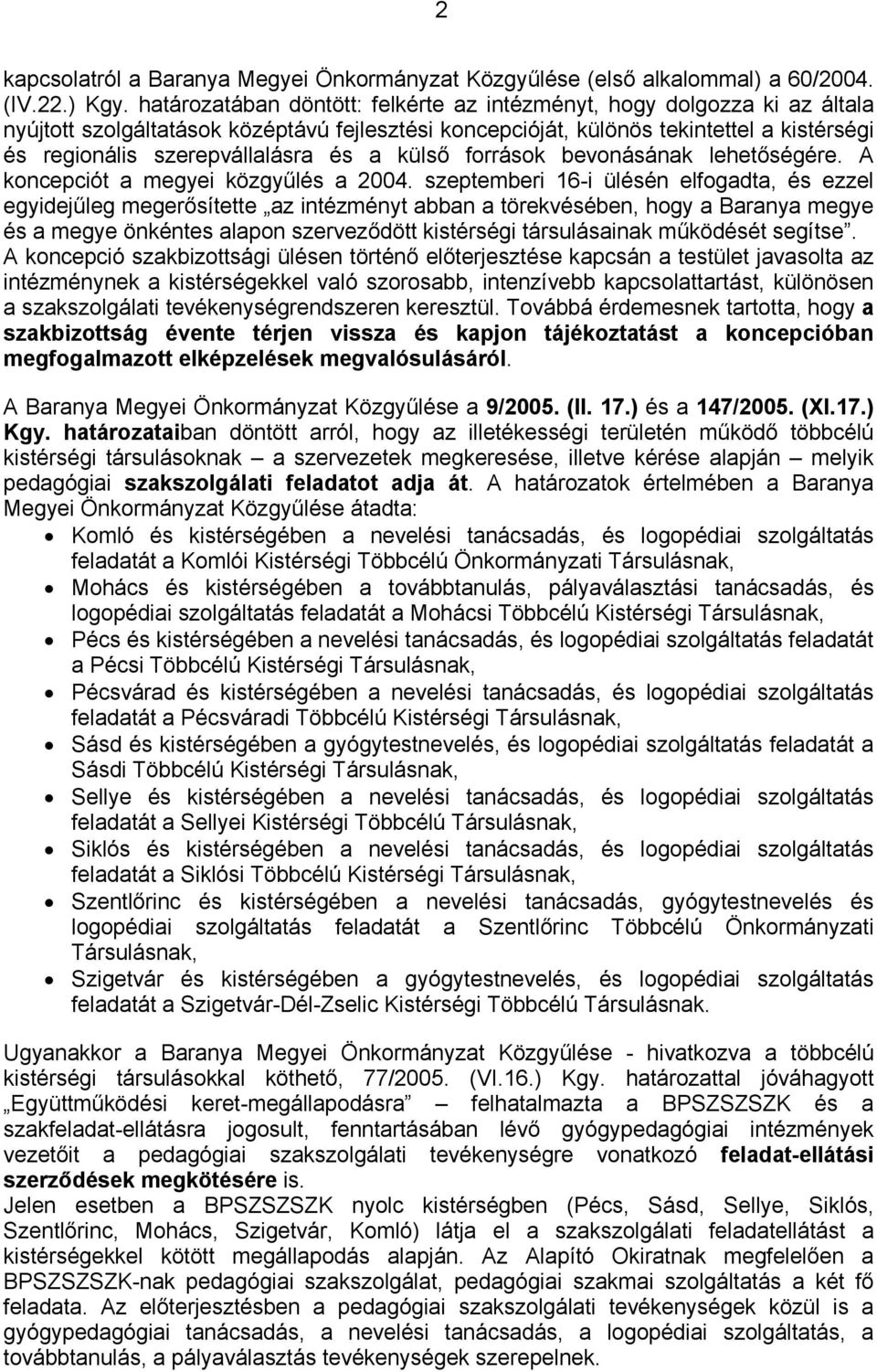 és a külső források bevonásának lehetőségére. A koncepciót a megyei közgyűlés a 2004.