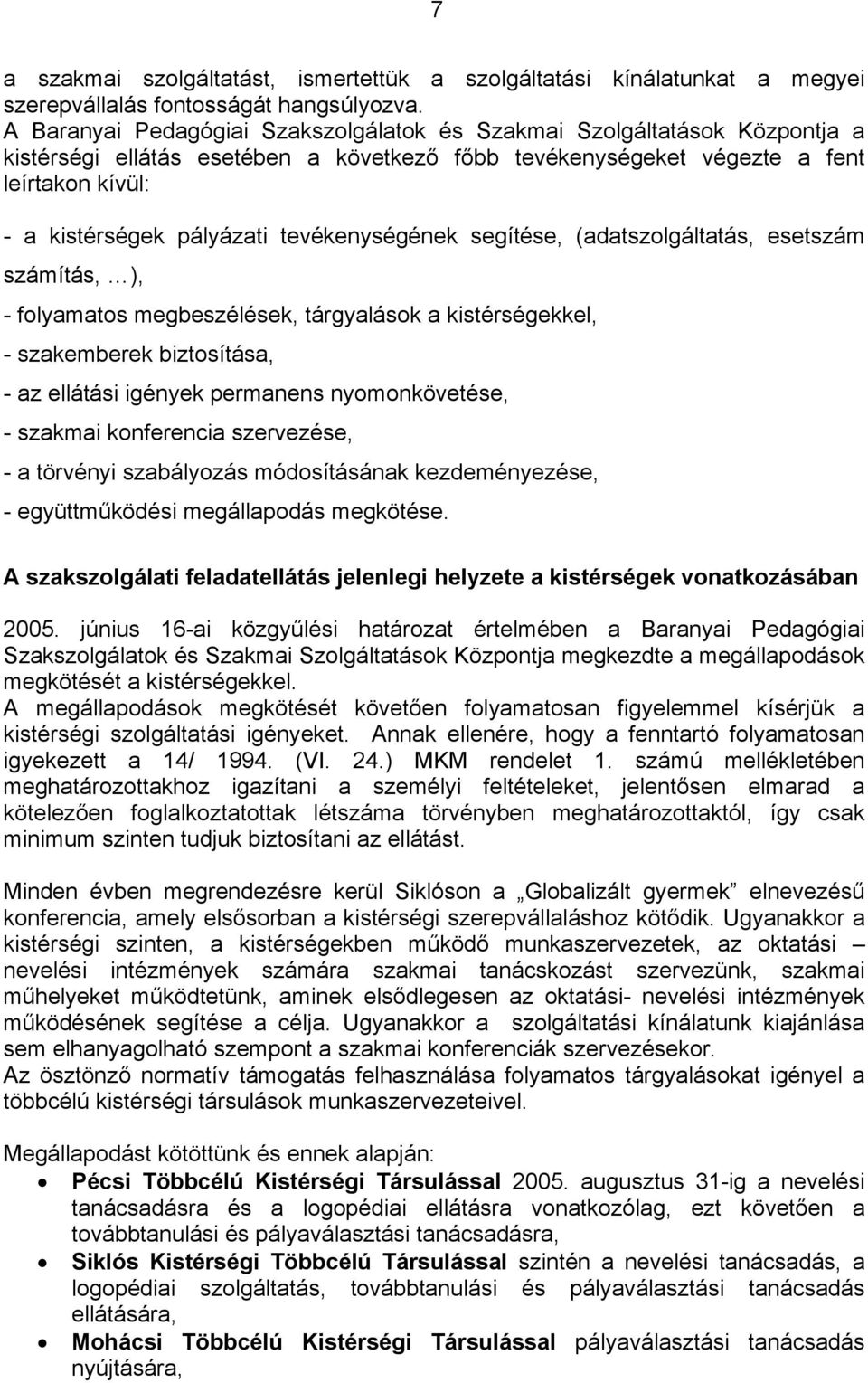 tevékenységének segítése, (adatszolgáltatás, esetszám számítás, ), - folyamatos megbeszélések, tárgyalások a kistérségekkel, - szakemberek biztosítása, - az ellátási igények permanens nyomonkövetése,