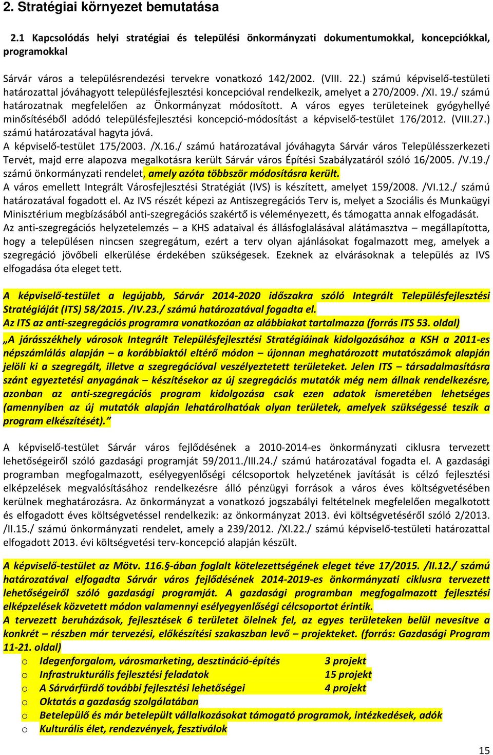 ) számú képviselő-testületi határozattal jóváhagyott településfejlesztési koncepcióval rendelkezik, amelyet a 270/2009. /XI. 19./ számú határozatnak megfelelően az Önkormányzat módosított.