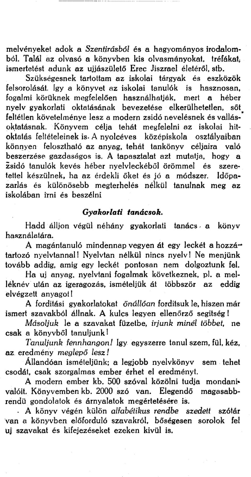így a könyvet az iskolai tanulók is hasznosan, fogalmi körüknek megfelelően használhatják, mert a héber nyelv gyakorlati oktatásának bevezetése elkerülhetetlen, sőt feltétlen követelménye lesz a