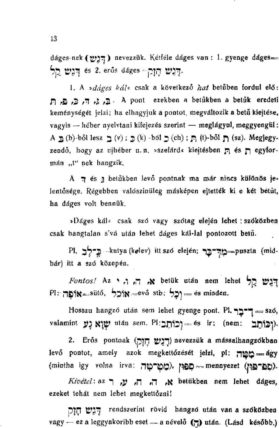 kifejezés szerint meglágyul, meggyengül: A (b)-böl lesz 00; (k) -ból (eh); (t>ből (sz). Megjegyzendő, hogy az ujhéber ti. n.