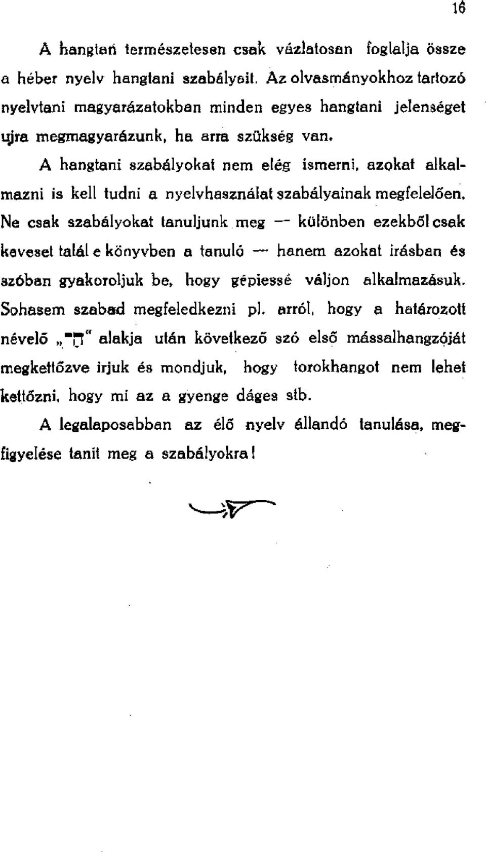 A hangtani szabályokat nem elég ismerni, azokat alkalmazni is kell tudni a nyelvhasználat szabályainak megfelelően, Ne csak szabályokat tanuljunk meg különben ezekből csak keveset talál e könyvben a