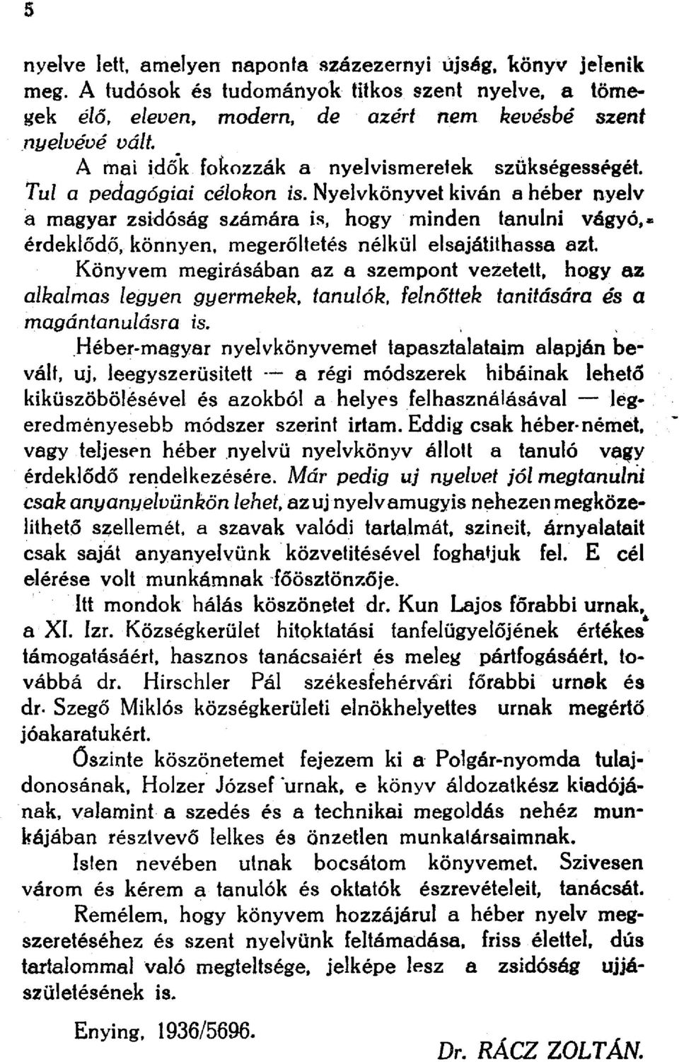 Nyelvkönyvet kivan a héber nyelv a magyar zsidóság számára is, hogy minden tanulni vágyó,» érdeklődő, könnyen, megerőltetés nélkül elsajátíthassa azt Könyvem megírásában az a szempont vezetett, hogy