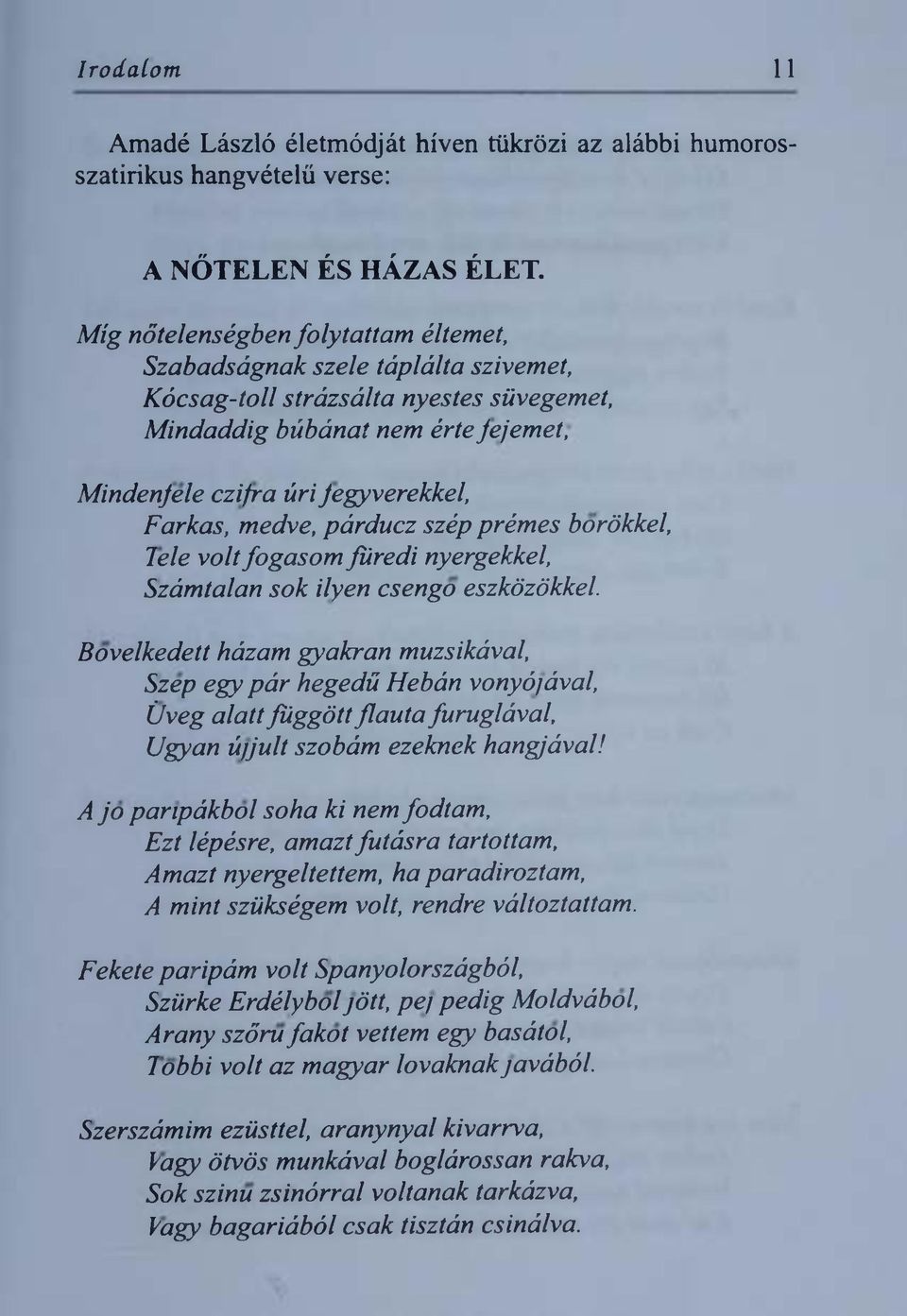 strá z sá lta nyestes süvegemet, M indaddig búbánat nem érte fejemet; M indenféle czifra úri fegyverekkel, Farkas, m edve, párducz szép prémes bőrökkel, Tele volt fogasom füredi nyergekkel, Szám