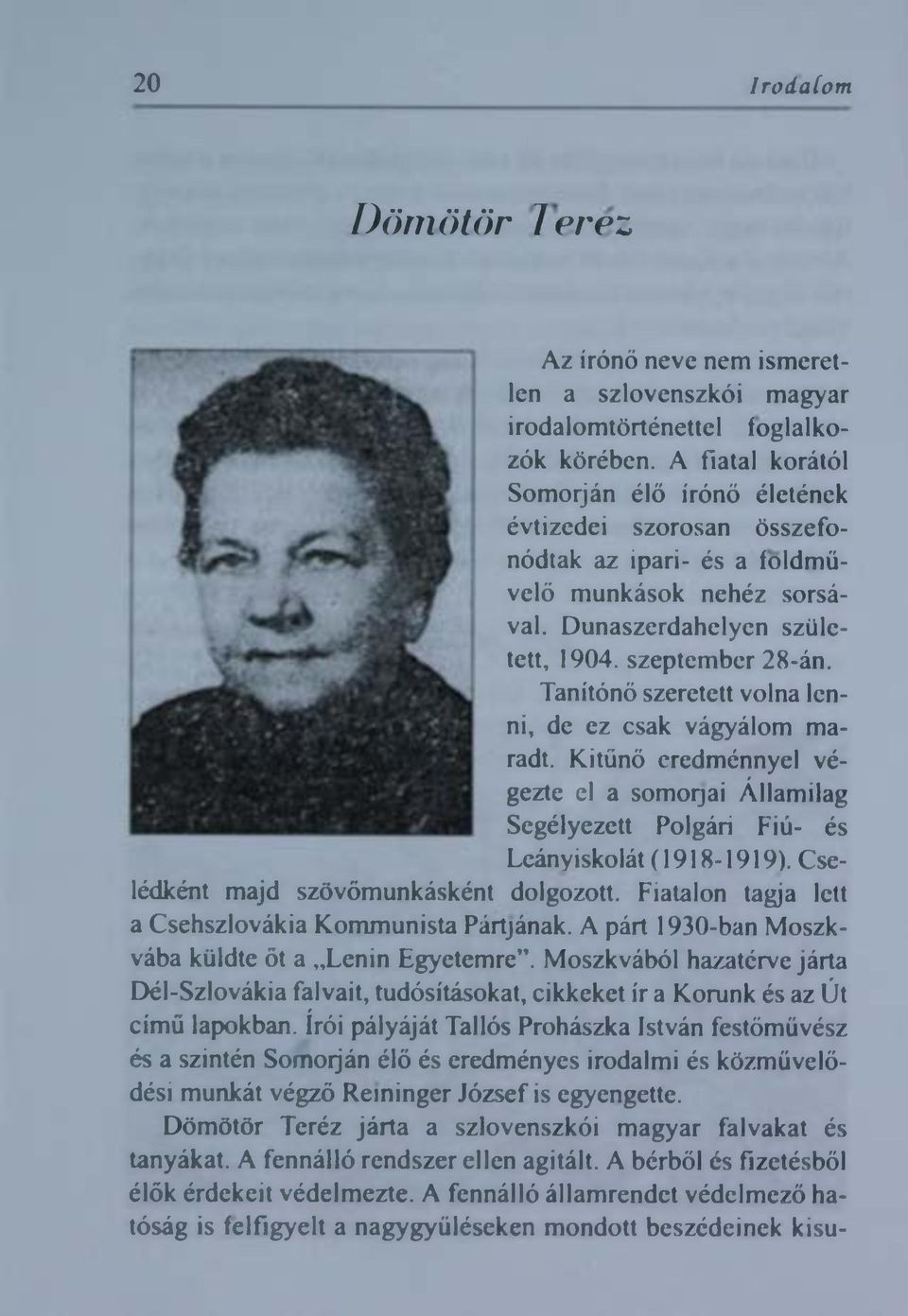 Tanítónő szeretett volna lenni, de ez csak vágyálom maradt. Kitűnő eredménnyel végezte el a somorjai Államilag Segélyezett Polgári Fiú- és Leányiskolát (1918-1919).