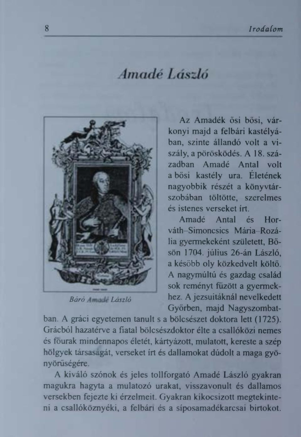 július 26-án László, a később oly közkedvelt költő. A nagymúltú és gazdag család sok reményt fűzött a gyermek- Báró Amadé László hez. A jezsuitáknál nevelkedett Győrben, majd N agyszombatban.