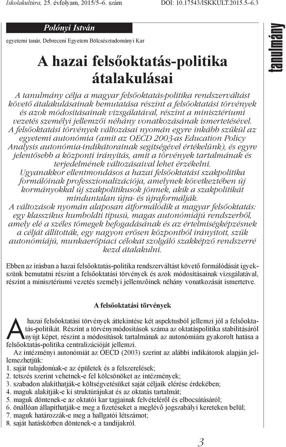 3 Polónyi Pléh Csaba István egyetemi tanár, Debreceni Egyetem Bölcsésztudományi Kar A hazai felsőoktatás-politika átalakulásai A tanulmány célja a magyar felsőoktatás-politika rendszerváltást követő