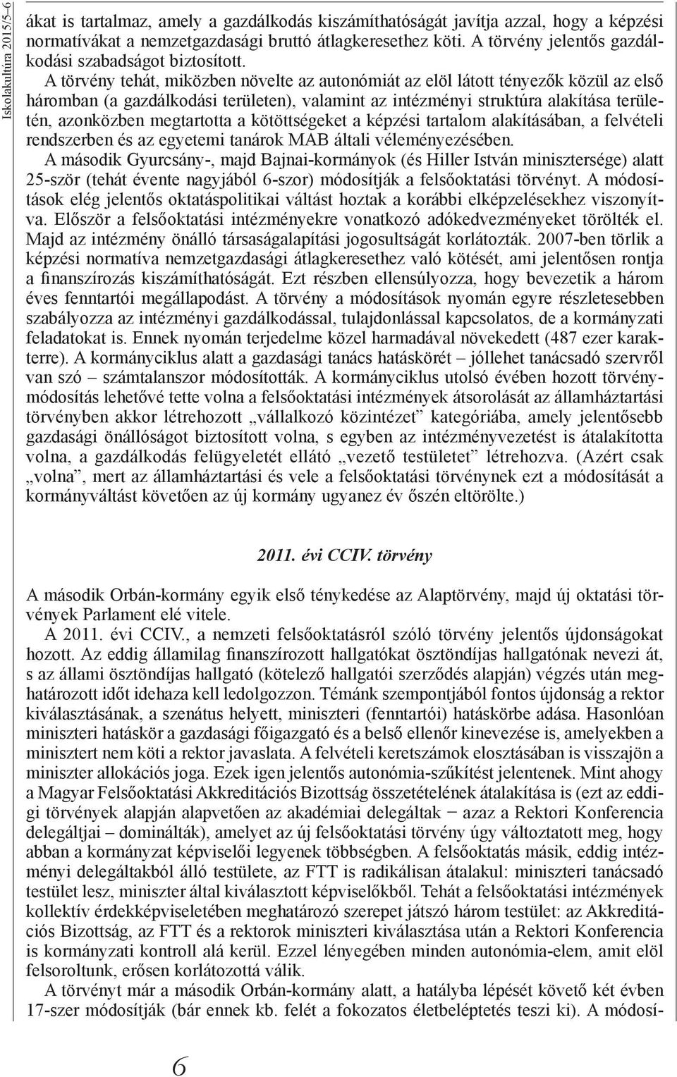 A törvény tehát, miközben növelte az autonómiát az elöl látott tényezők közül az első háromban (a gazdálkodási területen), valamint az intézményi struktúra alakítása területén, azonközben megtartotta