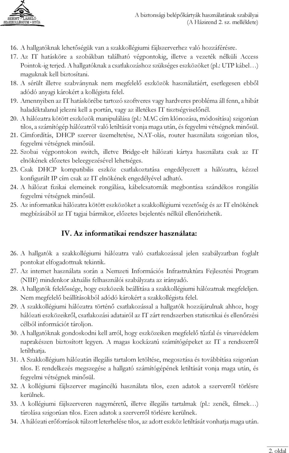 18. A sérült illetve szabványnak nem megfelelő eszközök használatáért, esetlegesen ebből adódó anyagi károkért a kollégista felel. 19.