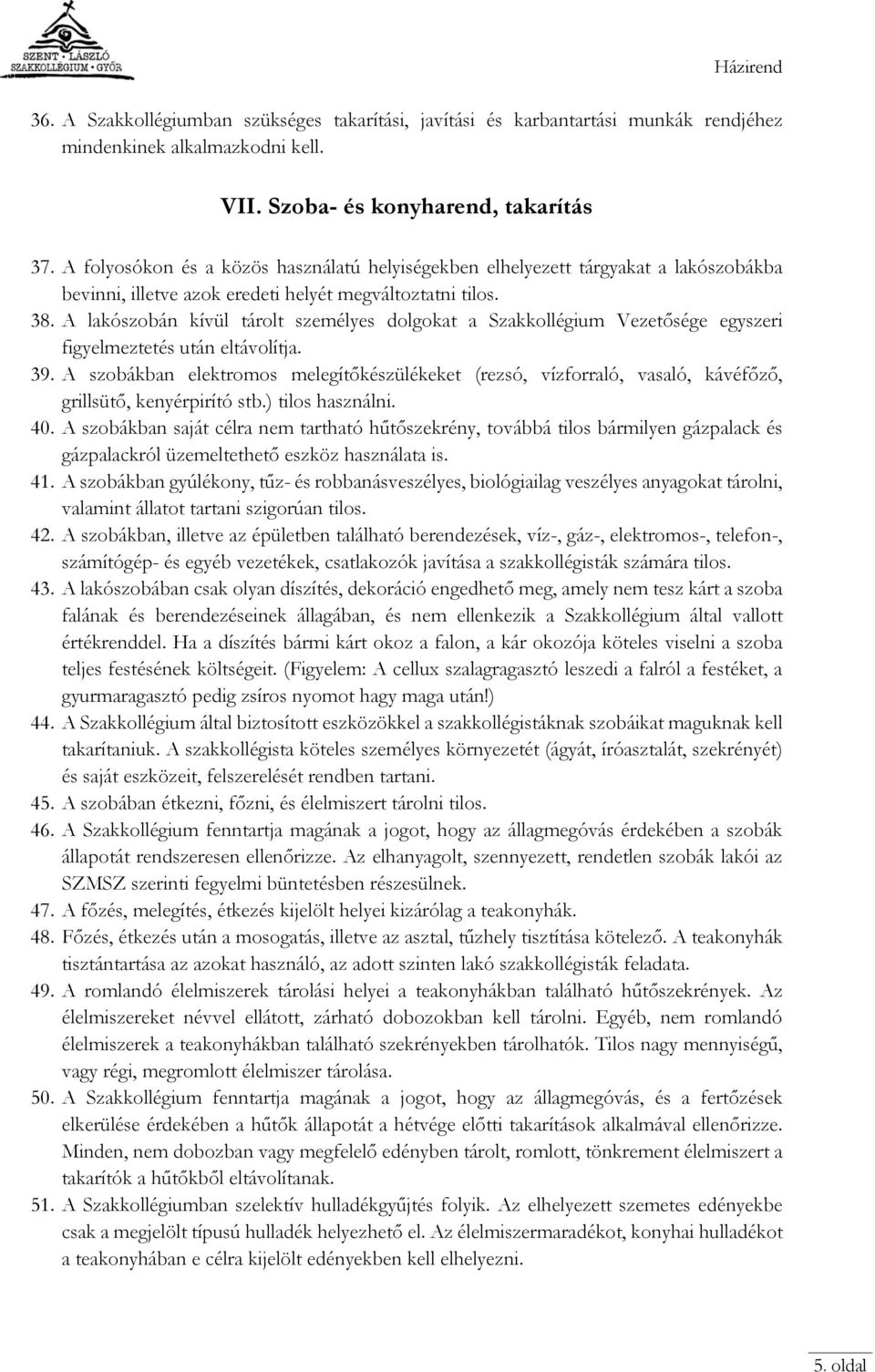 A lakószobán kívül tárolt személyes dolgokat a Szakkollégium Vezetősége egyszeri figyelmeztetés után eltávolítja. 39.