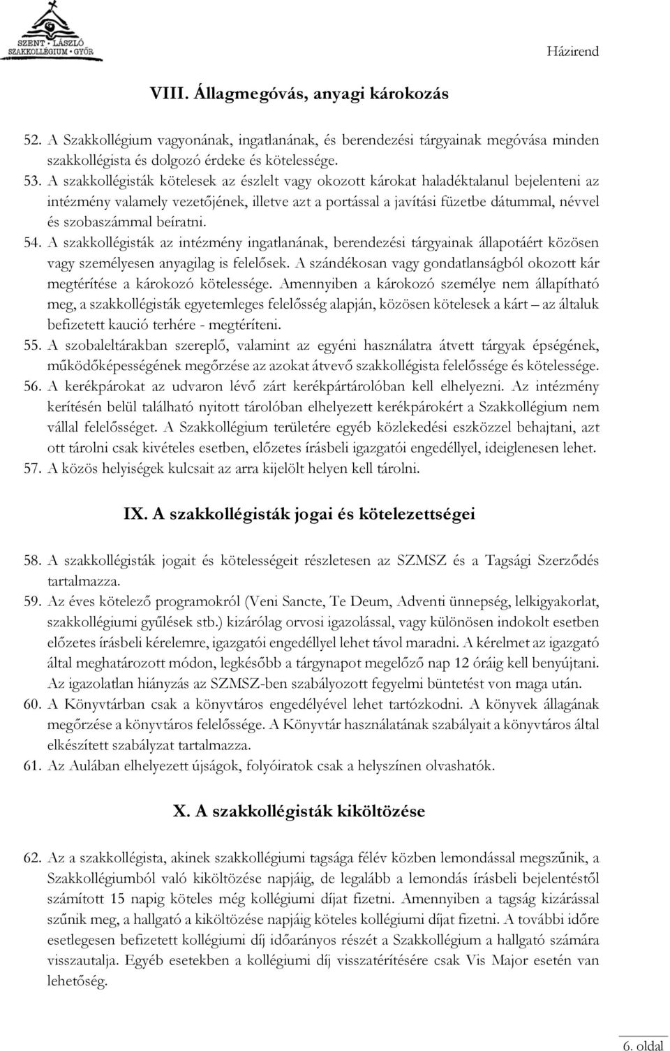 beíratni. 54. A szakkollégisták az intézmény ingatlanának, berendezési tárgyainak állapotáért közösen vagy személyesen anyagilag is felelősek.